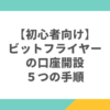 初心者でも簡単！ビットフライヤーの口座開設５つの手順